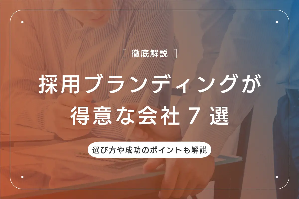 採用ブランディングが得意な会社7選！選び方や成功のポイントも解説