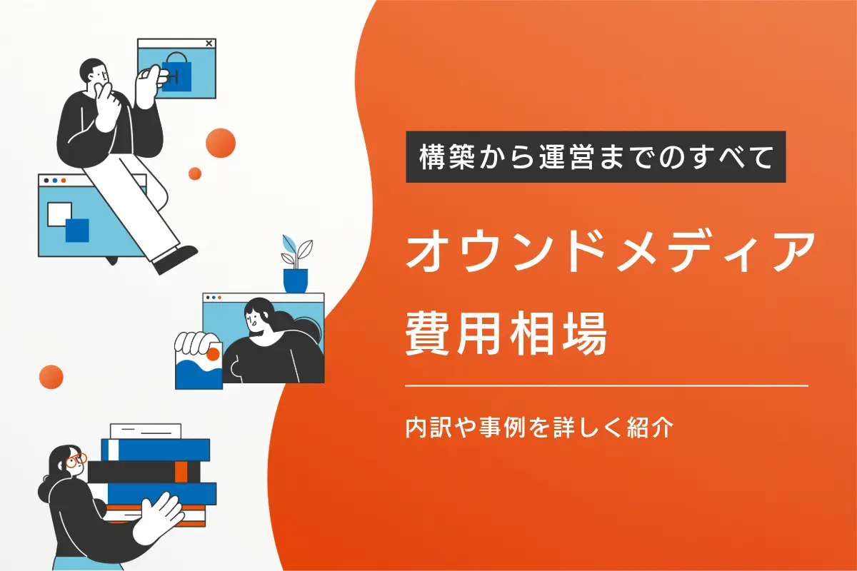 オウンドメディアの費用相場｜構築と運営にかかる費用の内訳や事例も紹介