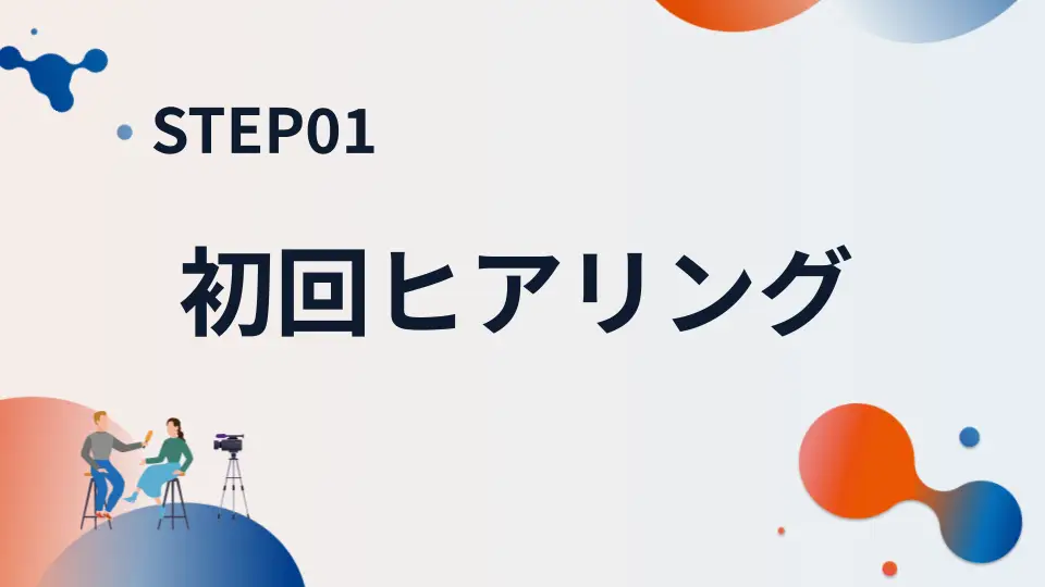 STEP01 初回ヒアリング