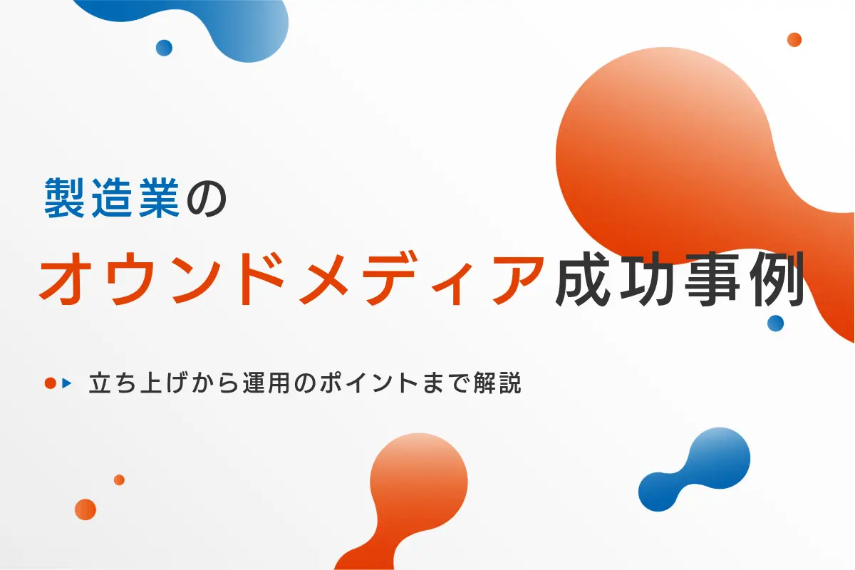 製造業のオウンドメディア成功事例10選｜立ち上げから運用のポイントまで解説