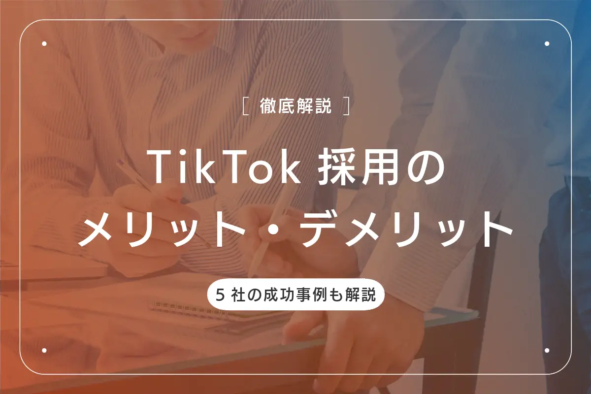 TikTok採用のメリット/デメリットとは？5社の成功事例も解説